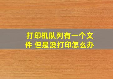 打印机队列有一个文件 但是没打印怎么办